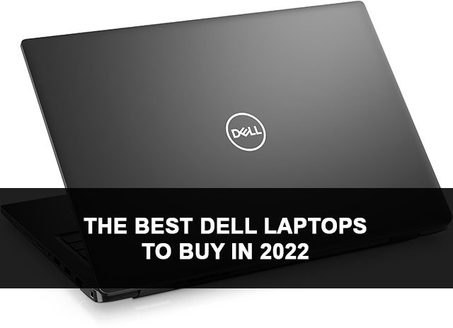 The Best dell laptops to buy in 2022