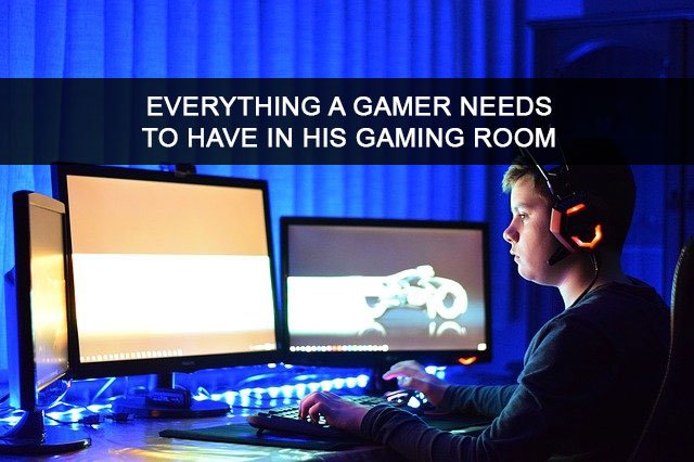 Everything A gamer Needs To Have In His Gaming Room