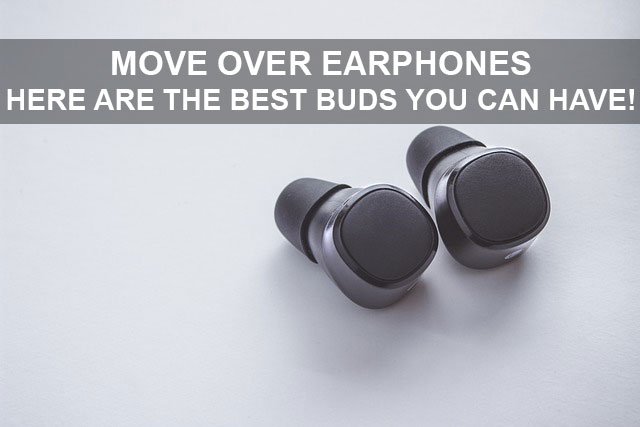 Move Over Earphones; Here Are The Best Buds You Can Have!