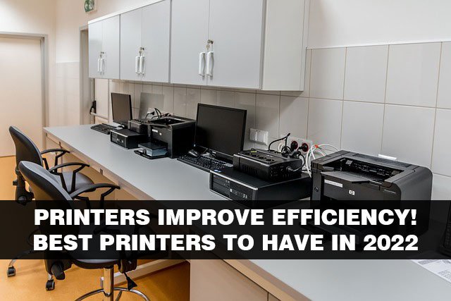 Printers Improve Efficiency! Best Printers To Have In 2022