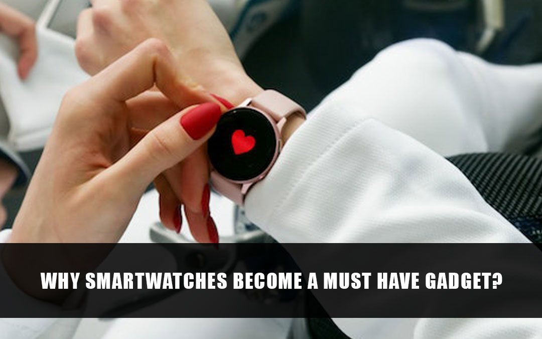 Why Smartwatches Become a Must-Have Gadget?